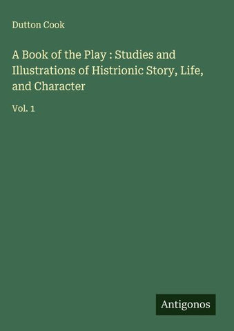 A Book of the Play : Studies and Illustrations of Histrionic Story, Life, and Character