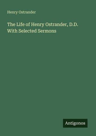 The Life of Henry Ostrander, D.D. With Selected Sermons