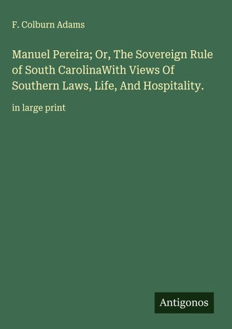 Manuel Pereira; Or, The Sovereign Rule of South CarolinaWith Views Of Southern Laws, Life, And Hospitality.