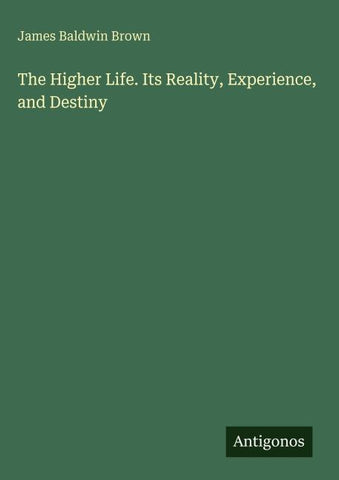 The Higher Life. Its Reality, Experience, and Destiny