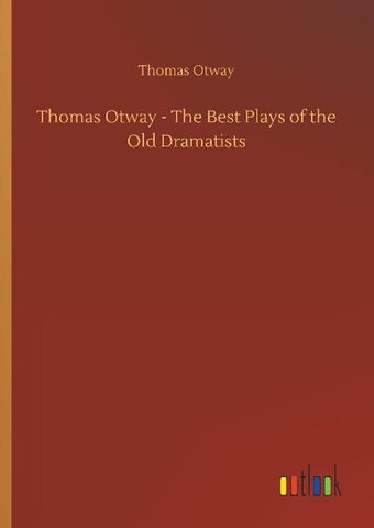 Thomas Otway - The Best Plays of the Old Dramatists
