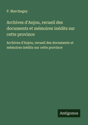 Archives d'Anjou, recueil des documents et mémoires inédits sur cette province