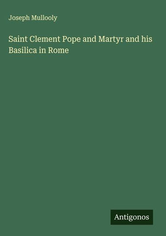 Saint Clement Pope and Martyr and his Basilica in Rome