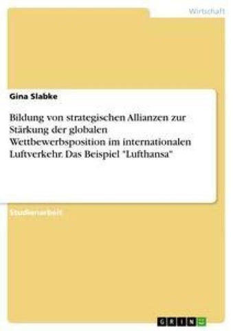 Bildung von strategischen Allianzen zur Stärkung der globalen Wettbewerbsposition im internationalen Luftverkehr. Das Beispiel "Lufthansa"
