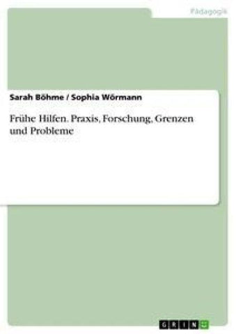 Frühe Hilfen. Praxis, Forschung, Grenzen und Probleme