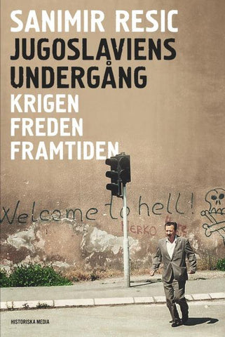 Jugoslaviens undergång : krigen, freden, framtiden 1991-2017