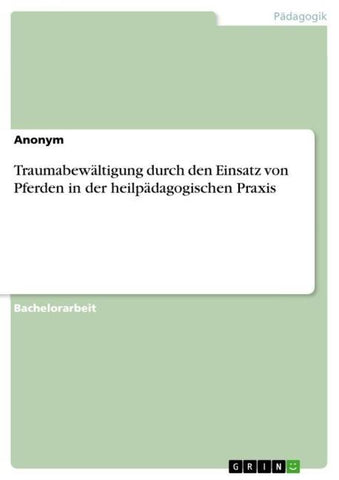Traumabewältigung durch den Einsatz von Pferden in der heilpädagogischen Praxis