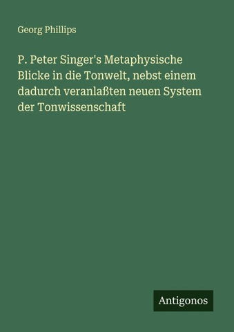 P. Peter Singer's Metaphysische Blicke in die Tonwelt, nebst einem dadurch veranlaßten neuen System der Tonwissenschaft