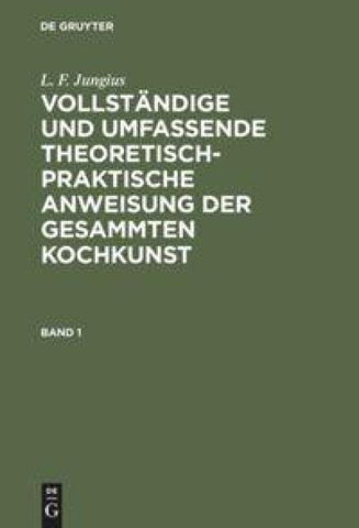 Vollständige und umfassende theoretisch-praktische Anweisung der gesammten Kochkunst. Band 1