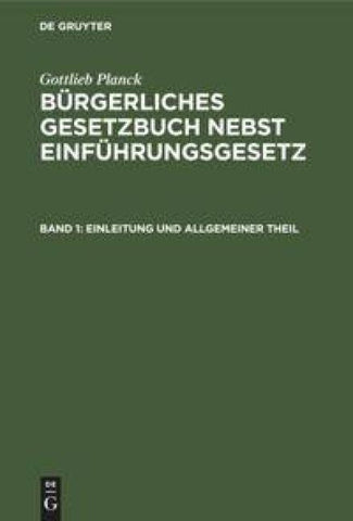 Gottlieb Planck: Bürgerliches Gesetzbuch nebst Einführungsgesetz / Einleitung und Allgemeiner Theil