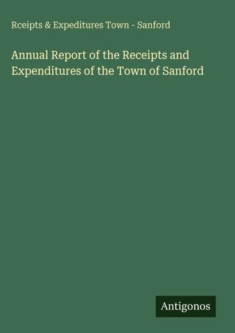Annual Report of the Receipts and Expenditures of the Town of Sanford