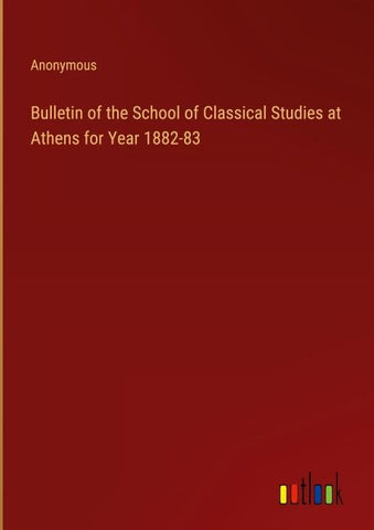 Bulletin of the School of Classical Studies at Athens for Year 1882-83