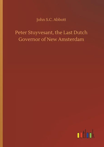 Peter Stuyvesant, the Last Dutch Governor of New Amsterdam