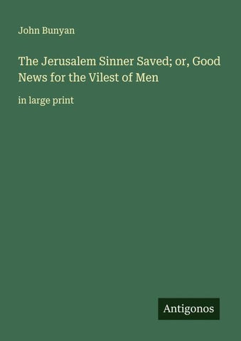 The Jerusalem Sinner Saved; or, Good News for the Vilest of Men