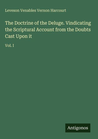 The Doctrine of the Deluge. Vindicating the Scriptural Account from the Doubts Cast Upon it