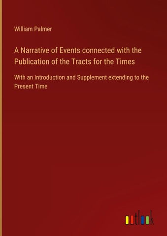 A Narrative of Events connected with the Publication of the Tracts for the Times