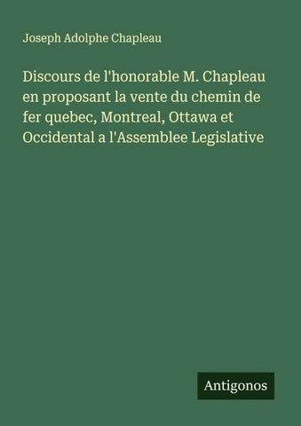 Discours de l'honorable M. Chapleau en proposant la vente du chemin de fer quebec, Montreal, Ottawa et Occidental a l'Assemblee Legislative