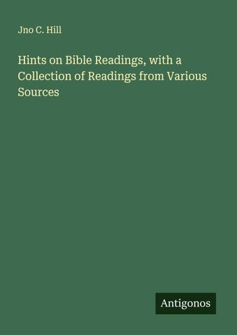Hints on Bible Readings, with a Collection of Readings from Various Sources