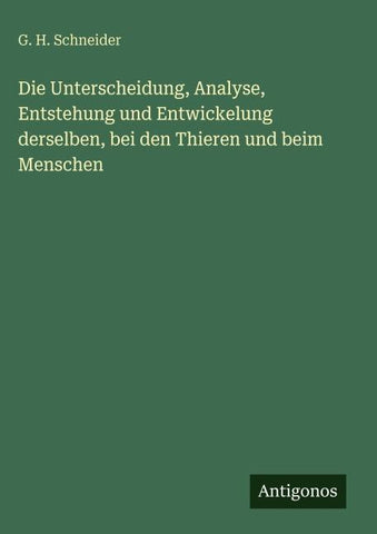 Die Unterscheidung, Analyse, Entstehung und Entwickelung derselben, bei den Thieren und beim Menschen
