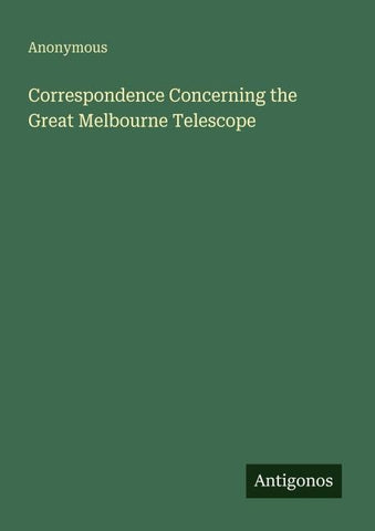 Correspondence Concerning the Great Melbourne Telescope