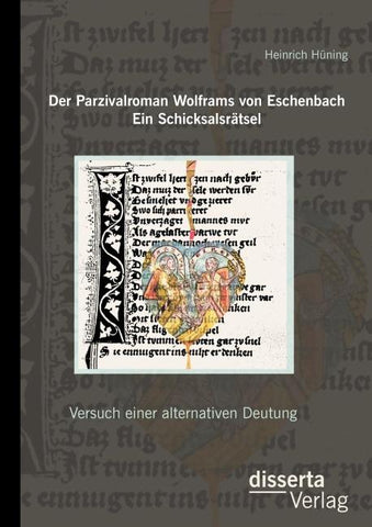 Der Parzivalroman Wolframs von Eschenbach. Ein Schicksalsrätsel: Versuch einer alternativen Deutung