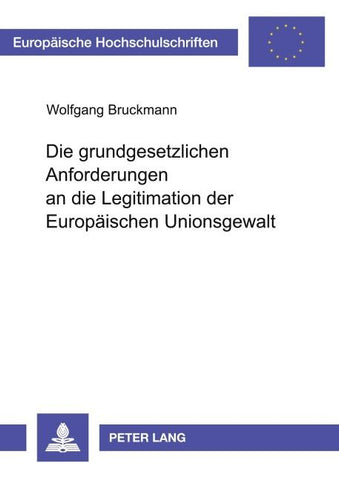 Die grundgesetzlichen Anforderungen an die Legitimation der Europäischen Unionsgewalt