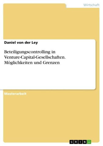 Beteiligungscontrolling in Venture-Capital-Gesellschaften. Möglichkeiten und Grenzen