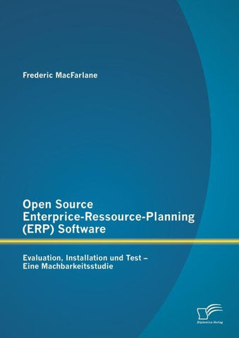 Open Source Enterprice-Ressource-Planning (ERP) Software: Evaluation, Installation und Test - Eine Machbarkeitsstudie
