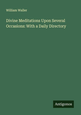 Divine Meditations Upon Several Occasions: With a Daily Directory