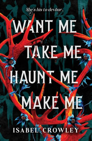 Want Me, Take Me, Haunt Me, Make Me