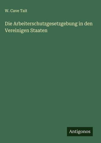 Die Arbeiterschutzgesetzgebung in den Vereinigen Staaten