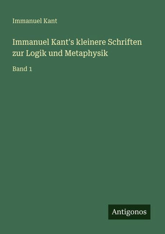 Immanuel Kant's kleinere Schriften zur Logik und Metaphysik