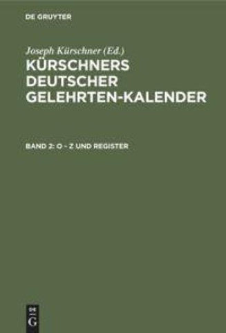 Kürschners Deutscher Gelehrten-Kalender. Kürschners Deutscher Gelehrten-Kalender / O - Z und Register