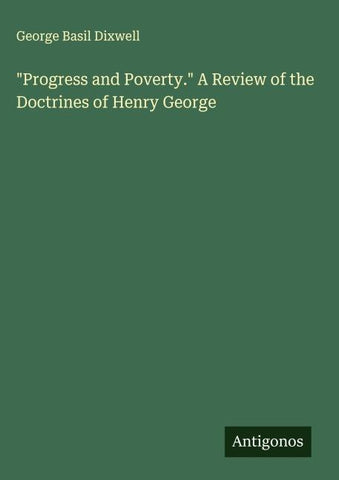 "Progress and Poverty." A Review of the Doctrines of Henry George