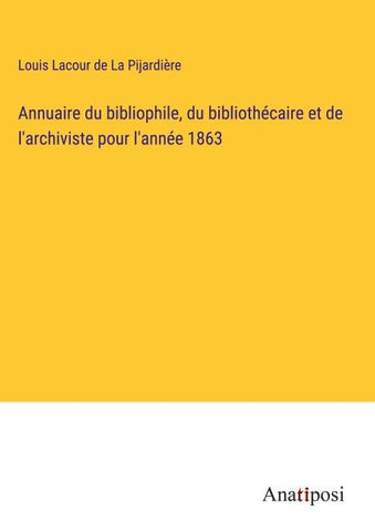 Annuaire du bibliophile, du bibliothécaire et de l'archiviste pour l'année 1863