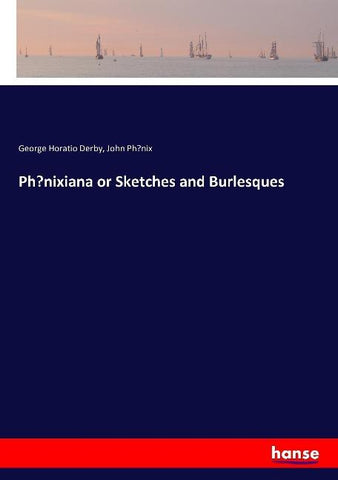 Ph¿nixiana or Sketches and Burlesques