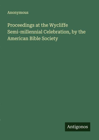 Proceedings at the Wycliffe Semi-millennial Celebration, by the American Bible Society
