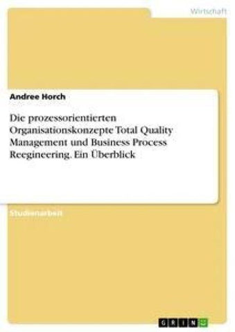 Die prozessorientierten Organisationskonzepte Total Quality Management und Business Process Reegineering. Ein Überblick