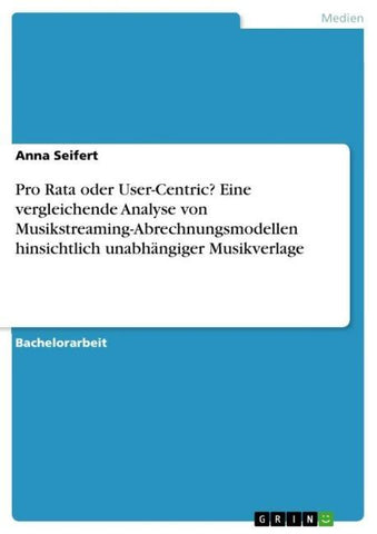 Pro Rata oder User-Centric? Eine vergleichende Analyse von Musikstreaming-Abrechnungsmodellen hinsichtlich unabhängiger Musikverlage