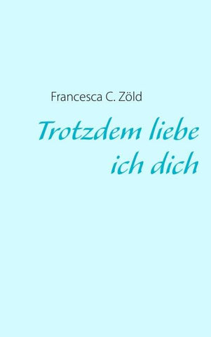 Trotzdem liebe ich dich