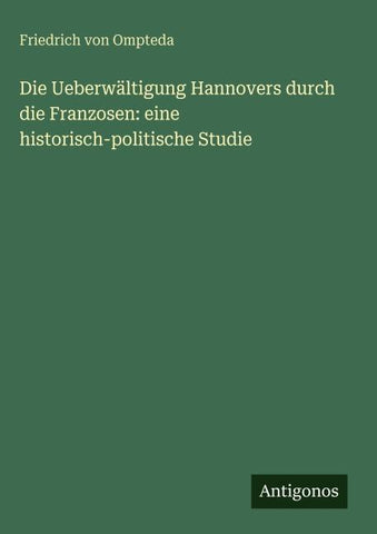 Die Ueberwältigung Hannovers durch die Franzosen: eine historisch-politische Studie