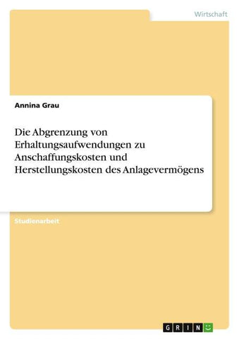 Die Abgrenzung von Erhaltungsaufwendungen zu Anschaffungskosten und Herstellungskosten des Anlagevermögens