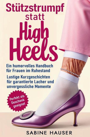 Stützstrumpf statt High Heels: Ein humorvolles Handbuch für Frauen im Ruhestand
