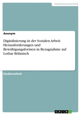 Digitalisierung in der Sozialen Arbeit. Herausforderungen und Bewältigungsformen in Bezugnahme auf Lothar Böhnisch
