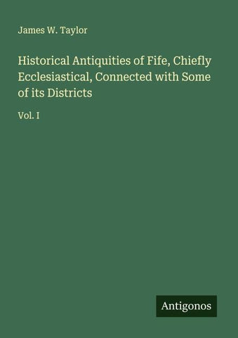 Historical Antiquities of Fife, Chiefly Ecclesiastical, Connected with Some of its Districts