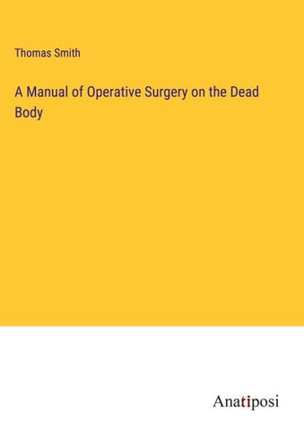 A Manual of Operative Surgery on the Dead Body