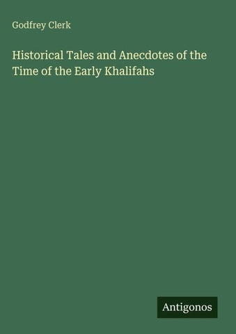 Historical Tales and Anecdotes of the Time of the Early Khalifahs