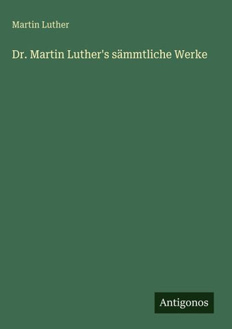 Dr. Martin Luther's sämmtliche Werke