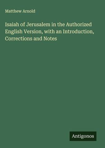 Isaiah of Jerusalem in the Authorized English Version, with an Introduction, Corrections and Notes