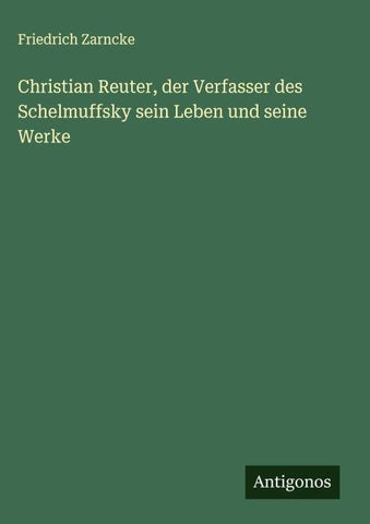 Christian Reuter, der Verfasser des Schelmuffsky sein Leben und seine Werke